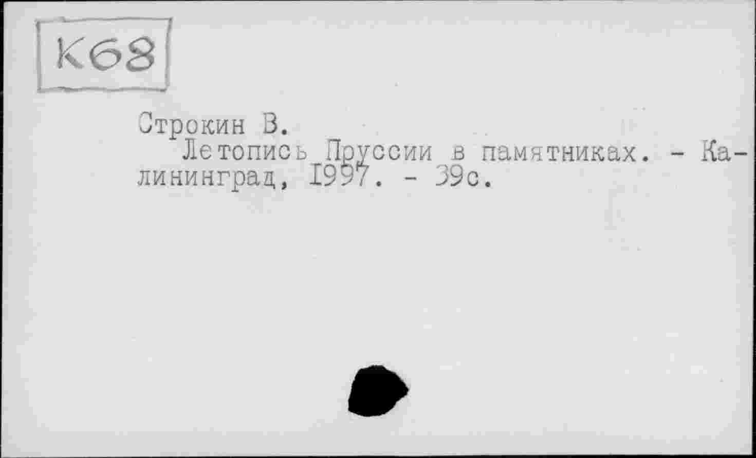 ﻿Строкин В.
Летопись Пруссии в памятниках. - Калининград, 1997. - 39с.